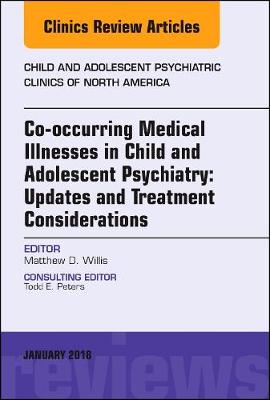 Co-occurring Medical Illnesses in Child and Adolescent Psychiatry: Updates  and Treatment Considerations, An Issue of Child and Adolescent Psychiatric Clinics of North America, Volume 27-1