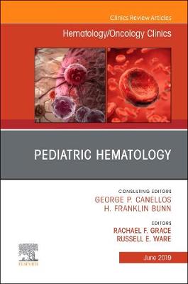 Pediatric Hematology, An Issue of Hematology/Oncology Clinics of North America: Pediatric Hematology, An Issue of Hematology/Oncology Clinics of North America