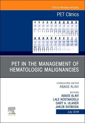 PET in the Management of Hematologic Malignancies, An Issue of PET Clinics, Volume 14-3