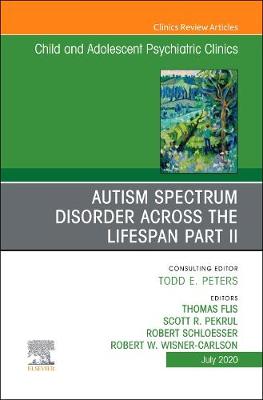 Autism Spectrum Disorder Across The Lifespan Part II, An Issue of ChildAnd Adolescent Psychiatric Clinics of North America: Autism Spectrum Disorder Across The Lifespan Part II, An Issue of ChildAnd Adolescent Psychiatric Clinics of North America