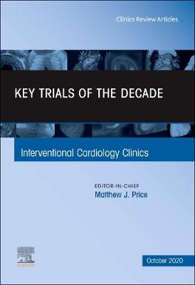 Key Trials of the Decade, An Issue of Interventional Cardiology Clinics, E-Book: Key Trials of the Decade, An Issue of Interventional Cardiology Clinics, E-Book