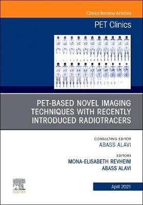 PET-Based Novel Imaging Techniques with Recently Introduced Radiotracers, An  Issue of PET Clinics, Volume 16-2