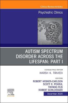 AUTISM SPECTRUM DISORDER ACROSS THE LIFESPAN Part I, An Issue of Psychiatric Clinics of North America, E-Book: AUTISM SPECTRUM DISORDER ACROSS THE LIFESPAN Part I, An Issue of Psychiatric Clinics of North America, E-Book