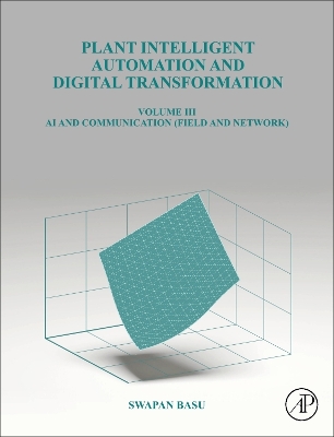 Plant Intelligent Automation and Digital Transformation: Volume III: Control Intelligence, Networking and Communication Details