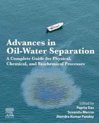 Advances in Oil-Water Separation: A Complete Guide for Physical, Chemical, and Biochemical Processes