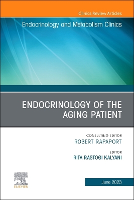 Endocrinology of the Aging Patient, An Issue of Endocrinology and Metabolism  Clinics of North America: Volume 52-2, Volume 52-2