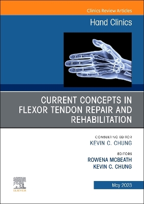 Current Concepts in Flexor Tendon Repair and Rehabilitation, An Issue of Hand Clinics, E-Book: Current Concepts in Flexor Tendon Repair and Rehabilitation, An Issue of Hand Clinics, E-Book