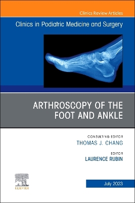 Arthroscopy of the Foot and Ankle, An Issue of Clinics in Podiatric Medicine  and Surgery, Volume 40-3