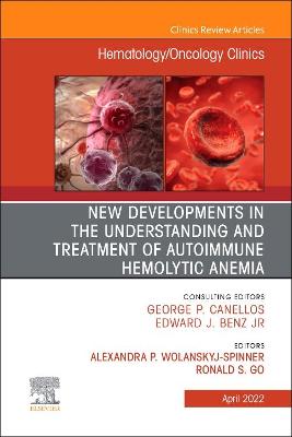 New Developments in the Understanding and Treatment of Autoimmune Hemolytic  Anemia, An Issue of Hematology/Oncology Clinics of North America, Volume 36-2