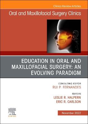 Education in Oral and Maxillofacial Surgery: An Evolving Paradigm, An Issue of Oral and Maxillofacial Surgery Clinics of North America, E-Book: Education in Oral and Maxillofacial Surgery: An Evolving Paradigm, An Issue of Oral and Maxillofacial Surgery Clinics of North America, E-Book