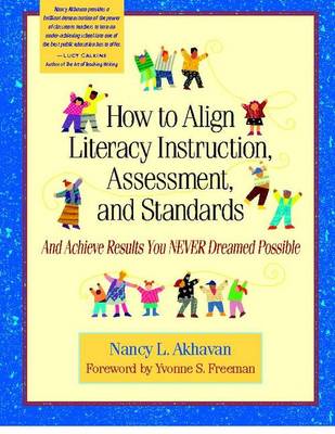 How to Align Literacy Instruction, Assessment, and Standards: And Achieve Results You NEVER Dreamed Possible