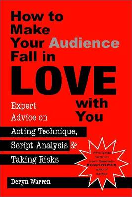 How to Make Your Audience Fall in Love with You: Expert Advice on Acting Technique, Script Analysis, and Taking Risks