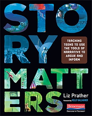 Story Matters: Teaching Teens to Use the Tools of Narrative to Argue and Inform