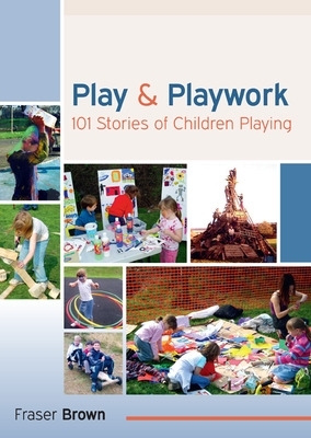 Play and Playwork: 101 Stories of Children Playing UK ed.