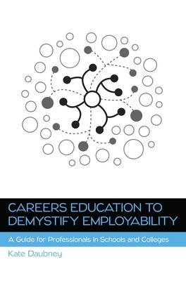 Careers Education to Demystify Employability: a Guide for Profess Ionals in Schools and Colleges
