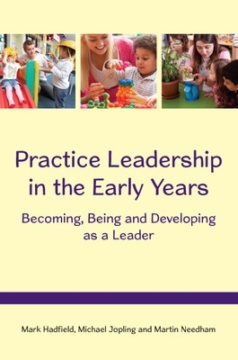 Practice Leadership in the Early Years: Becoming, Being and Developing as a  Leader