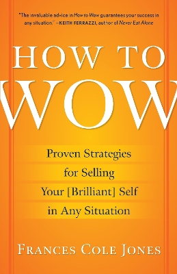 How to Wow: Proven Strategies for Selling Your [ Brilliant] Self in Any Situation