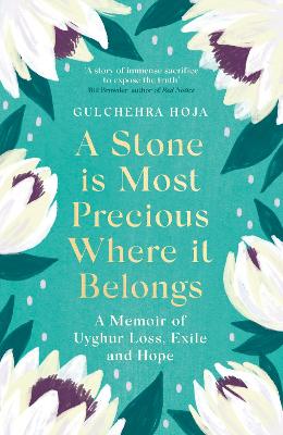 Stone is Most Precious Where It Belongs: A Memoir of Uyghur Loss, Exile and Hope