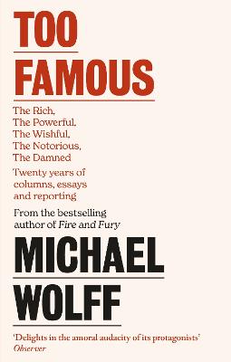 Too Famous: The Rich, The Powerful, The Wishful, The Damned, The Notorious  Twenty  Years of Columns, Essays and Reporting