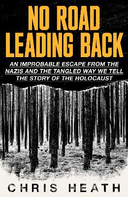 No Road Leading Back: An Improbable Escape from the Nazis, 'utterly compelling,' James Holland,  The Telegraph
