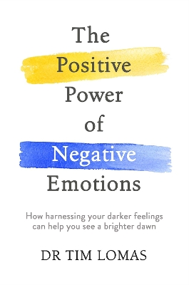 Positive Power of Negative Emotions: How harnessing your darker feelings can help you see a brighter dawn
