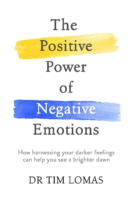 Positive Power of Negative Emotions: How harnessing your darker feelings can help you see a brighter dawn