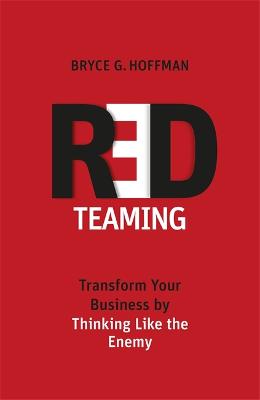 Red Teaming: Transform Your Business by Thinking Like the Enemy