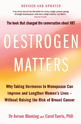 Oestrogen Matters: Why Taking Hormones in Menopause Can Improve Women's Well-Being and Lengthen Their Lives - Without Raising the Risk of Breast Cancer