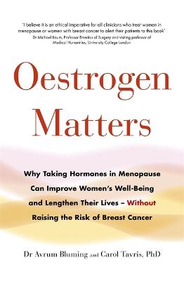Oestrogen Matters: Why Taking Hormones in Menopause Can Improve Women's Well-Being and Lengthen  Their Lives - Without Raising the Risk of Breast Cancer