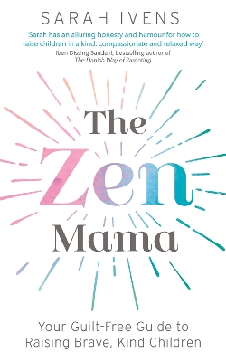 Zen Mama: Your guilt-free guide to raising brave, kind children