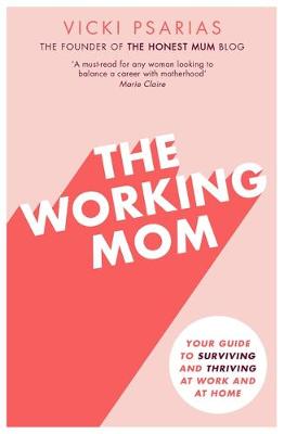 Working Mom: Your Guide to Surviving and Thriving at Work and at Home