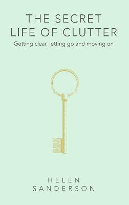 Secret Life of Clutter: Getting clear, letting go and moving on
