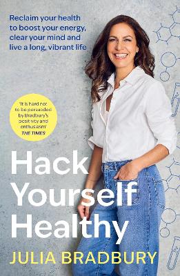 Hack Yourself Healthy: Reclaim your health to boost your energy, clear your mind and live a long,  vibrant life