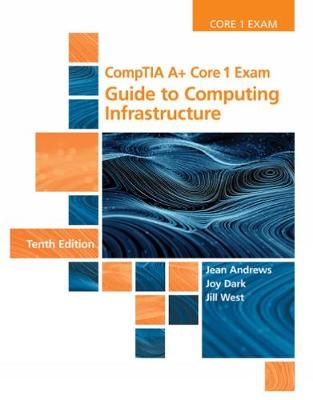CompTIA Aplus Core 1 Exam: Guide to Computing Infrastructure 10th edition