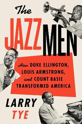 Jazzmen: How Duke Ellington, Louis Armstrong, And Count Basie Transformed America