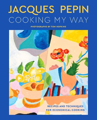 Jacques Pepin Cooking My Way: Recipes and Techniques for Economical Cooking
