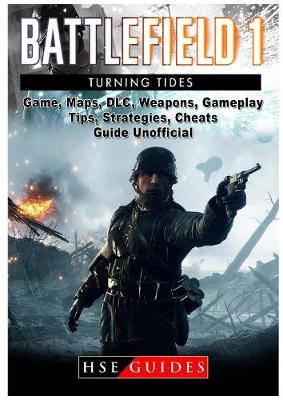 Battlefield 1 Turning Tides, DLC, Maps, Weapons, Operations, Tips,  Strategies, Cheats, Guide Unofficial