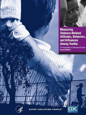 Measuring Violence-Related Attitudes, Behaviors, and Influences Among Youths: A Compendium of Assessment Tools - Second Edition