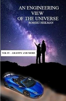 Engineering View of the Universe Vol IV - Gravity and More