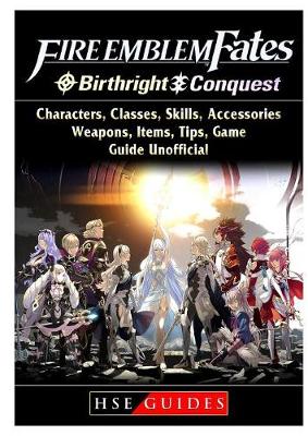 Fire Emblem Fates, Conquest, Birthright, Characters, Classes, Skills,  Accessories, Weapons, Items, Tips, Game Guide Unofficial