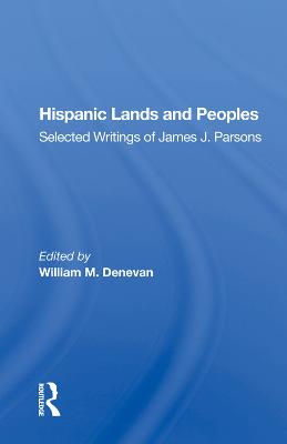 Hispanic Lands And Peoples: Selected Writings Of James J. Parsons