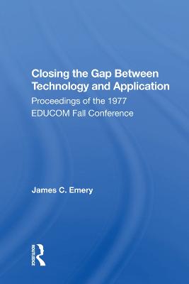 Closing The Gap Between Technology And Application: Proceedings of the 1977 EDUCOM Fall Conference