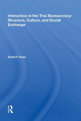 Interaction in the Thai Bureaucracy: Structure, Culture, and Social Exchange: Structure, Culture, And Social Exchange
