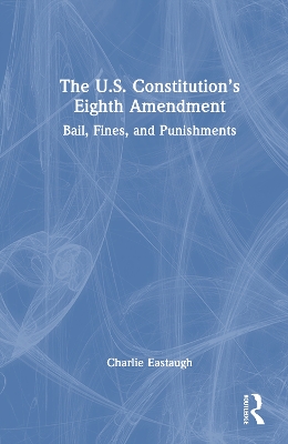 U.S. Constitutions Eighth Amendment: Bail, Fines, and Punishments