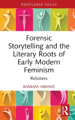 Forensic Storytelling and the Literary Roots of Early Modern Feminism: ReSisters
