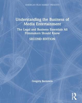 Understanding the Business of Media Entertainment: The Legal and Business Essentials All Filmmakers Should Know 2nd edition