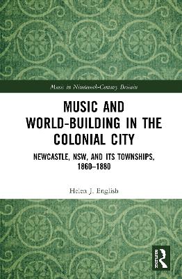 Music and World-Building in the Colonial City: Newcastle, NSW, and its Townships, 18601880