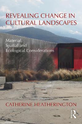 Revealing Change in Cultural Landscapes: Material, Spatial and Ecological Considerations