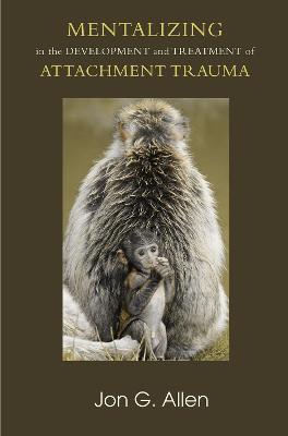 Mentalizing in the Development and Treatment of Attachment Trauma