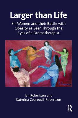 Larger than Life: Six Women and their Battle with Obesity as seen through the Eyes of a  Dramatherapist